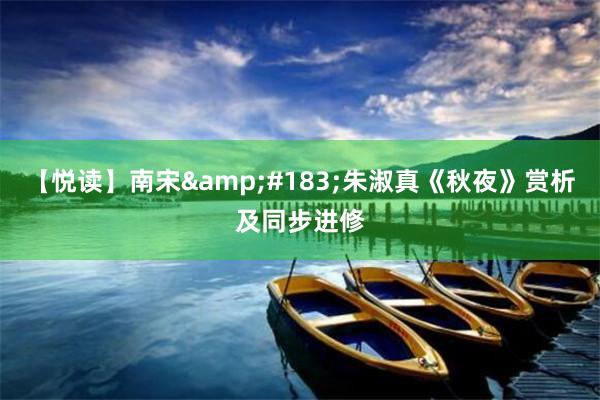 【悦读】南宋&#183;朱淑真《秋夜》赏析及同步进修