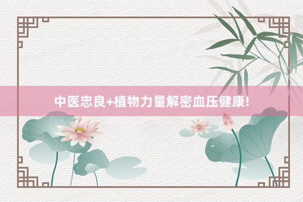 中医忠良+植物力量解密血压健康!